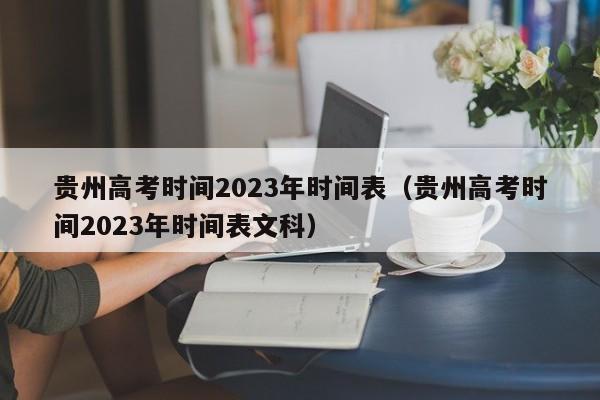 贵州高考时间2023年时间表（贵州高考时间2023年时间表文科）