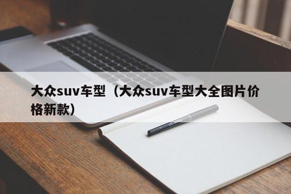 大众suv车型（大众suv车型大全图片价格新款）