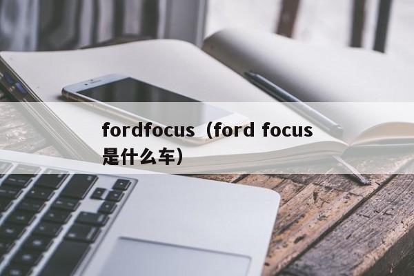 fordfocus（ford focus是什么车）