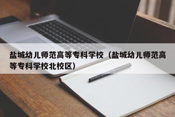 盐城幼儿师范高等专科学校（盐城幼儿师范高等专科学校北校区）