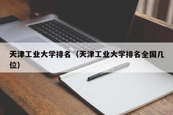 天津工业大学排名（天津工业大学排名全国几位）