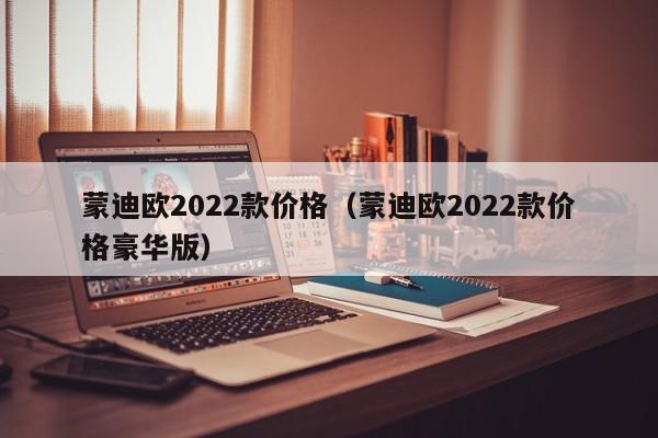 蒙迪欧2022款价格（蒙迪欧2022款价格豪华版）