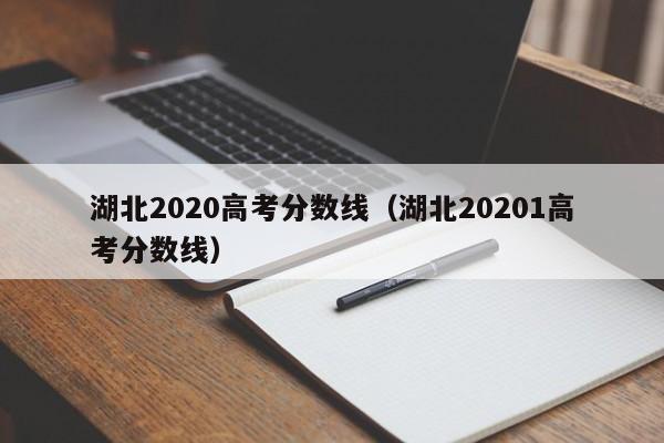 湖北2020高考分数线（湖北20201高考分数线）