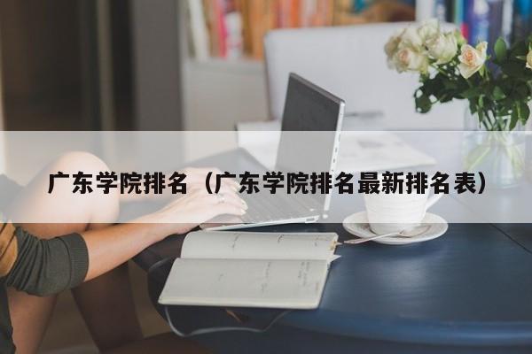 广东学院排名（广东学院排名最新排名表）