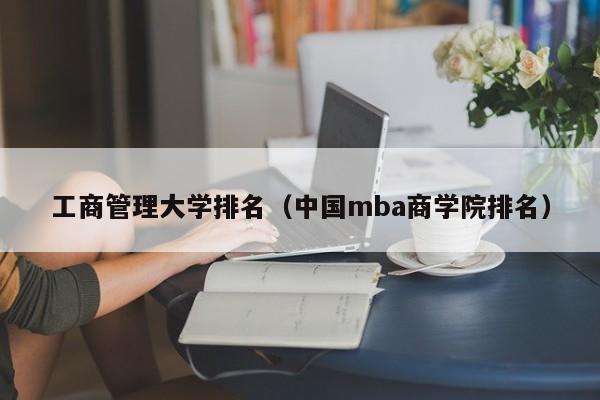 工商管理大学排名（中国mba商学院排名）