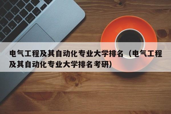 电气工程及其自动化专业大学排名（电气工程及其自动化专业大学排名考研）