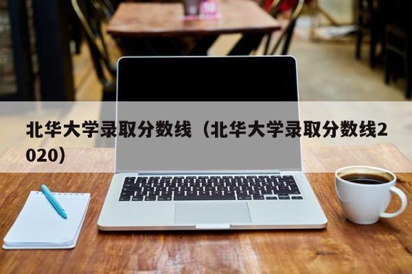 北华大学录取分数线（北华大学录取分数线2020）