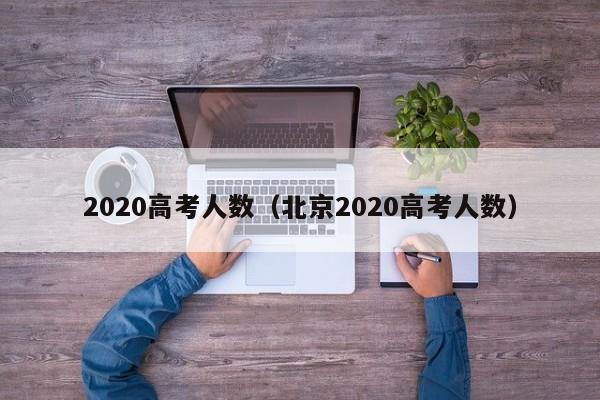 2020高考人数（北京2020高考人数）