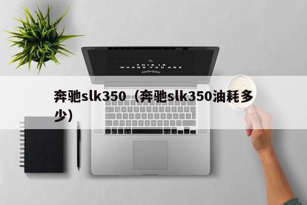 奔驰slk350（奔驰slk350油耗多少）