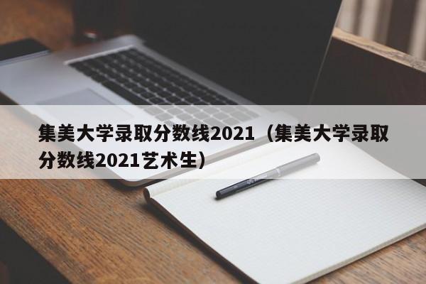 集美大学录取分数线2021（集美大学录取分数线2021艺术生）