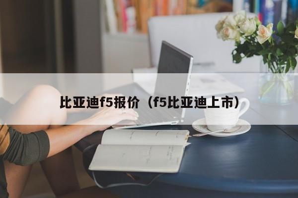 比亚迪f5报价（f5比亚迪上市）