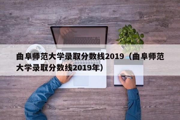 曲阜师范大学录取分数线2019（曲阜师范大学录取分数线2019年）