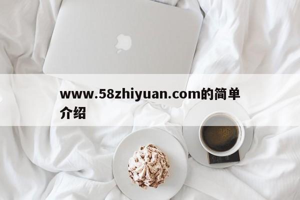 www.58zhiyuan.com的简单介绍