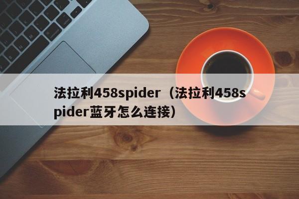 法拉利458spider（法拉利458spider蓝牙怎么连接）